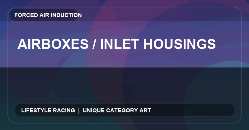 Airboxes / Inlet Housings